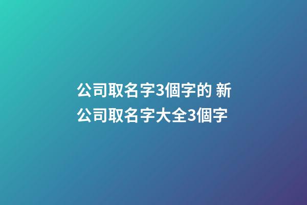 公司取名字3個字的 新公司取名字大全3個字-第1張-公司起名-玄機派